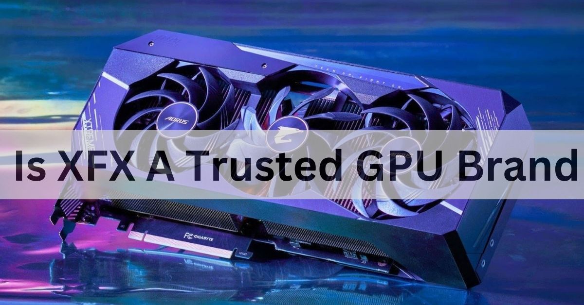 Is XFX A Trusted GPU Brand