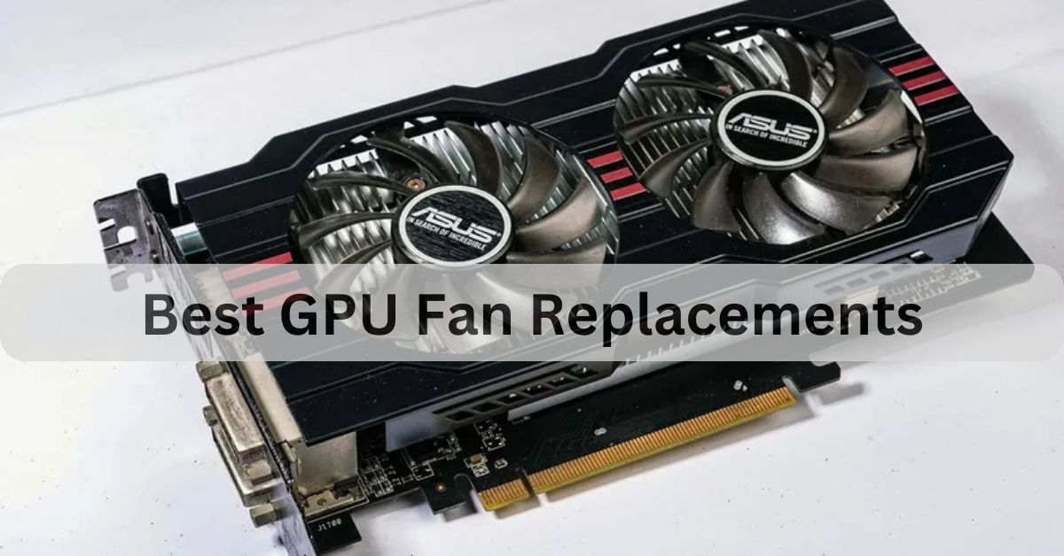 Best GPU Fan Replacements