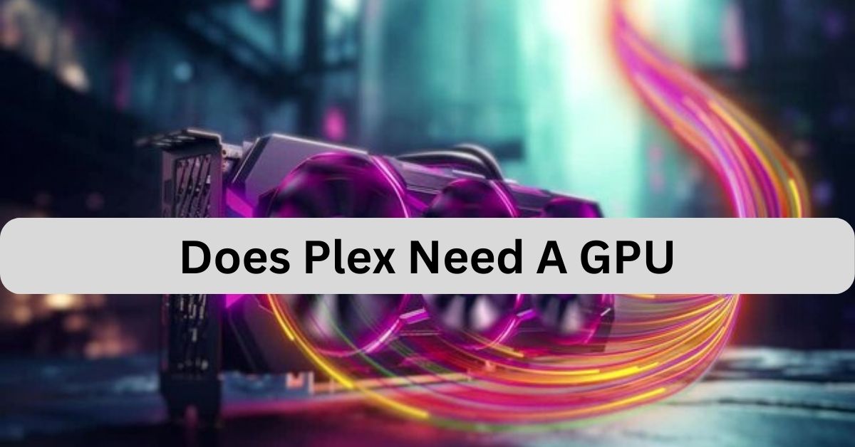Does Plex Need A GPU
